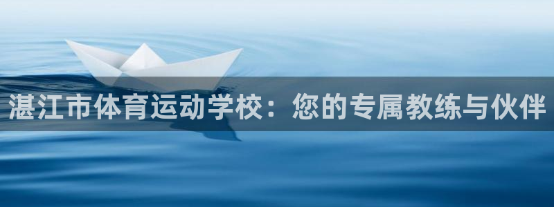 一竞技官方正版app集团官网网址:湛江市体育运动学校:您的专