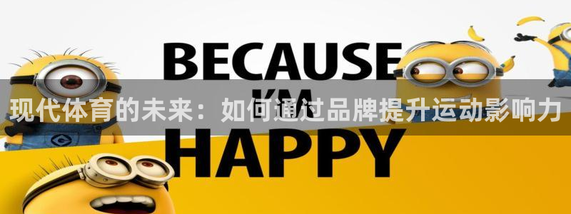 一竞技官网下载招商电话:现代体育的未来:如何通过品牌提升运动